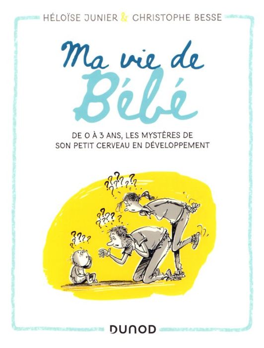 Emprunter Ma vie de Bébé. De 0 à 3 ans, les mystères de son petit cerveau en développement livre