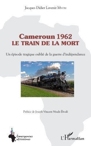 Emprunter Cameroun 1962 le train de la mort. Un épisode tragique oublié de la guerre d'indépendance livre