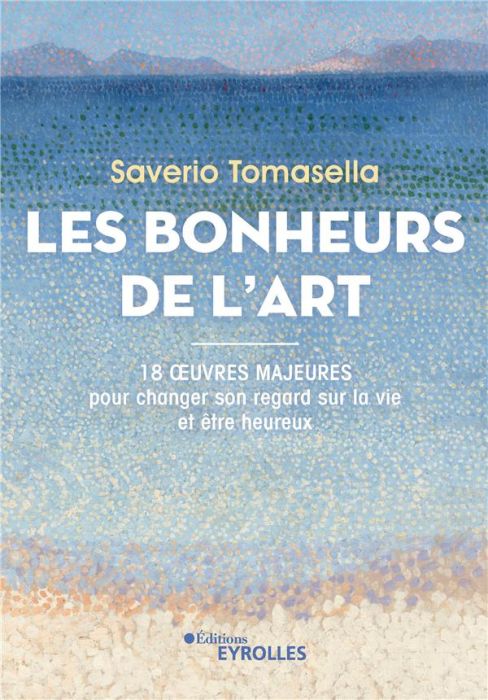 Emprunter Les Bonheurs de l'Art. 18 oeuvres majeures pour changer son regard sur la vie et être heureux livre