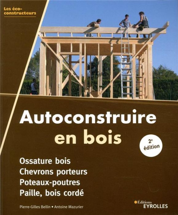 Emprunter Autoconstruire en bois. Ossature bois, chevrons porteurs, poteaux-poutres, paille, bois cordé, 2e éd livre