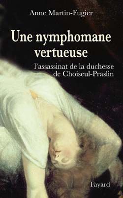 Emprunter Une nymphomane vertueuse. L'assassinat de la duchesse de Choiseul-Praslin livre