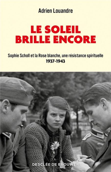 Emprunter Le soleil brille encore. Sophie Scholl et la Rose blanche, une résistance spirituelle (1937-1943) livre