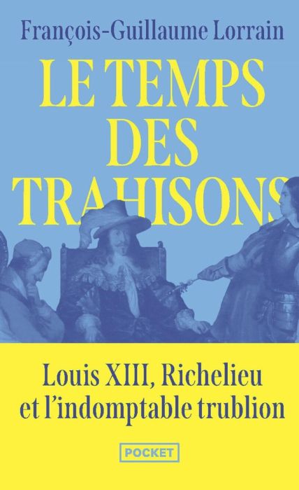 Emprunter Le temps des trahisons. Louis XIII, Richelieu et l'indomptable trublion livre