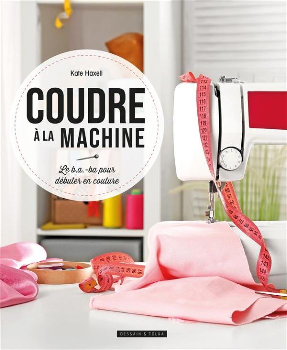 Emprunter Coudre à la machine. Le B.A.-ba pour débuter en couture livre