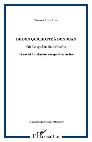 Emprunter De Don Quichotte à Don Juan ou la quête de l'absolu. Essai et fantaisie dramatique en quatres actes livre