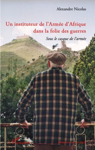 Emprunter Un instituteur de l'Armée d'Afrique dans la folie des guerres sous le casque de l'armée. Sous le cas livre