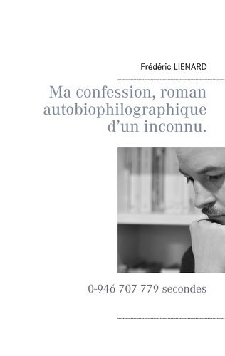 Emprunter Ma confession, roman autobiophilographique d'un inconnu. 0-946 707 779 secondes livre