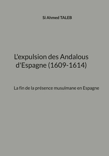 Emprunter L'expulsion des Andalous d'Espagne (1609-1614). La fin de la présence musulmane en Espagne livre