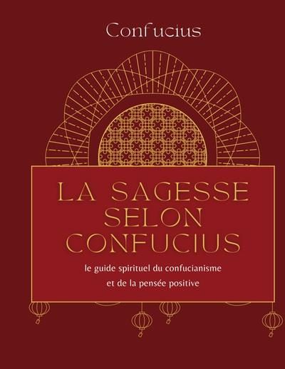 Emprunter La sagesse selon Confucius. Le guide spirituel du confucianisme et de la pensée positive livre