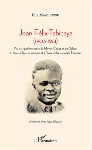 Emprunter Jean Félix-Tchicaya (1903-1961). Premier parlementaire du Moyen-Congo et du Gabon à l'Assemblée cons livre