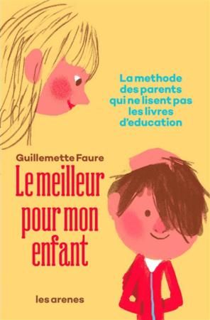 Emprunter Le meilleur pour mon enfant. La méthode des parents qui ne lisent pas les livres d'éducation livre