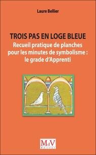 Emprunter Trois pas en loge bleue. Recueil pratique de planches pour les minutes de symbolisme : le grade d’Ap livre