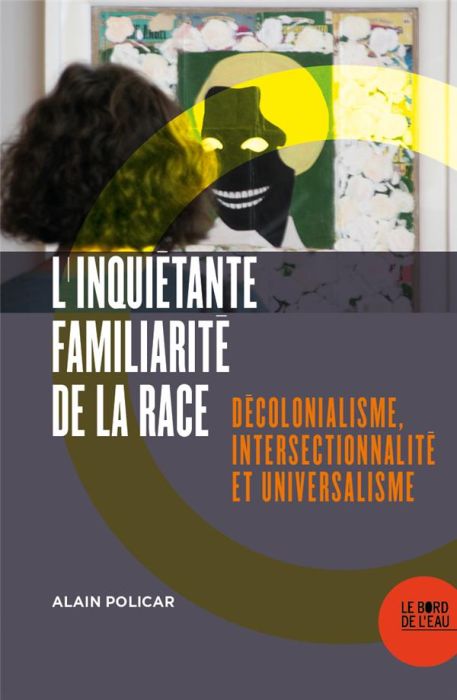 Emprunter L'inquiétante familiarité de la race. Décolonialisme, intersectionnalité et universalisme livre