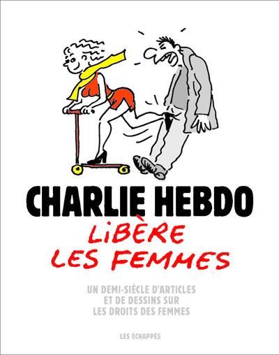 Emprunter Charlie Hebdo libère les femmes. Un demi-siècle d'articles et de dessins sur les droits des femmes livre