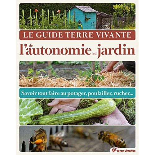 Emprunter Le Guide Terre Vivante de l'autonomie au jardin. Savoir tout faire au potager, au poulailler, au ruc livre