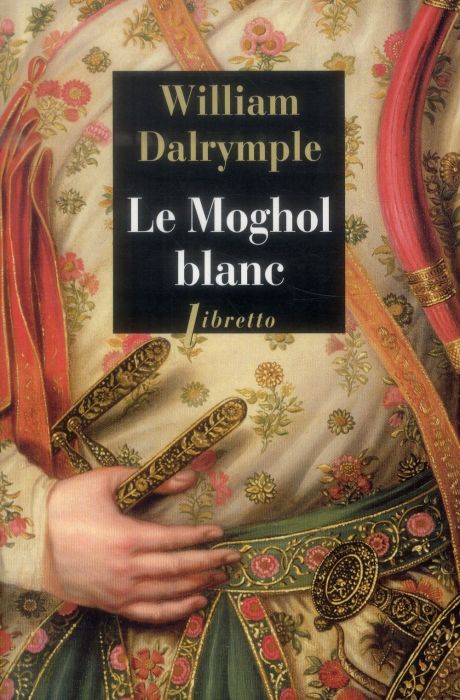 Emprunter Le Moghol blanc. L'histoire vraie d'une passion tragique dans l'Inde du XVIIIe siècle livre