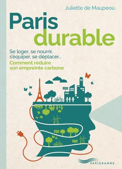 Emprunter Paris durable. Se loger, se nourrir, s'équiper, se déplacer, comment réduire son empreinte carbone livre