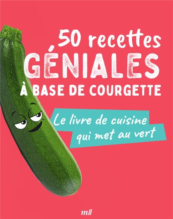 Emprunter 50 recettes géniales à base de courgette. Le livre de cuisine qui met au vert livre