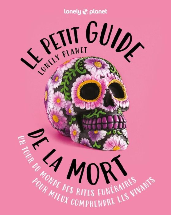 Emprunter Le petit guide Lonely Planet de la mort. Un tour du monde des rites funéraires pour mieux comprendre livre