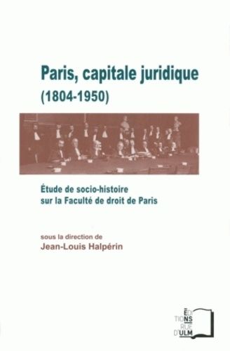 Emprunter Paris, capitale juridique (1804-1950). Etude de socio-histoire sur la Faculté de droit de Paris livre