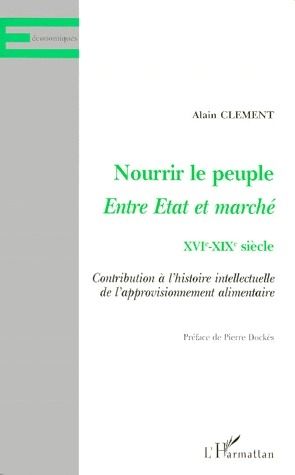 Emprunter NOURRIR LE PEUPLE, ENTRE ETAT ET MARCHE XVIEME-XIXEME SIECLE. Contribution à l'histoire intellectuel livre