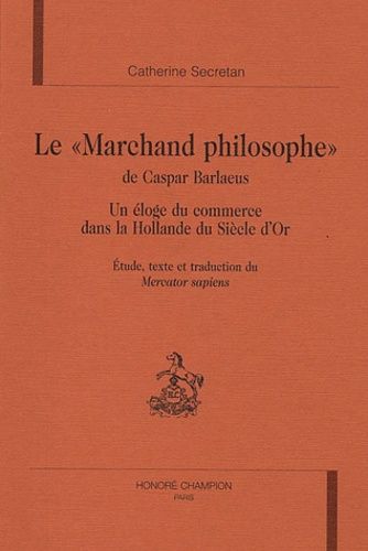 Emprunter LE MARCHAND PHILOSOPHE DE CASPAR BARLAEUS. UN ELOGE DU COMMERCE DANS LA HOLLANDE DU SIECLE D'OR. livre