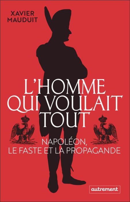 Emprunter L'homme qui voulait tout. Napoléon, le faste et la propagande livre