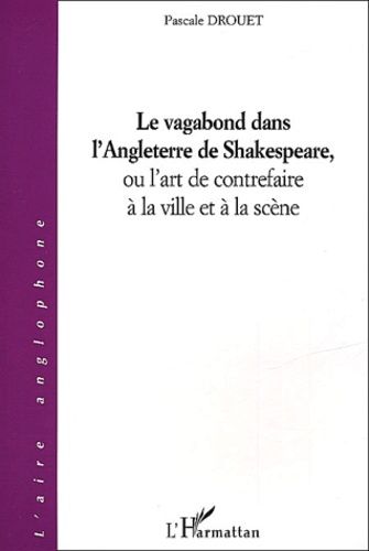 Emprunter Le vagabond dans l'Angleterre de Shakespeare, ou l'art de contrefaire à la ville et à la scène livre