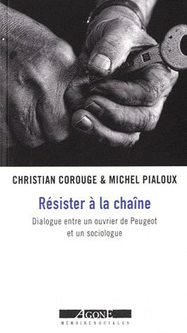 Emprunter Résister à la chaîne. Dialogue entre un ouvrier de Peugeot et un sociologue livre