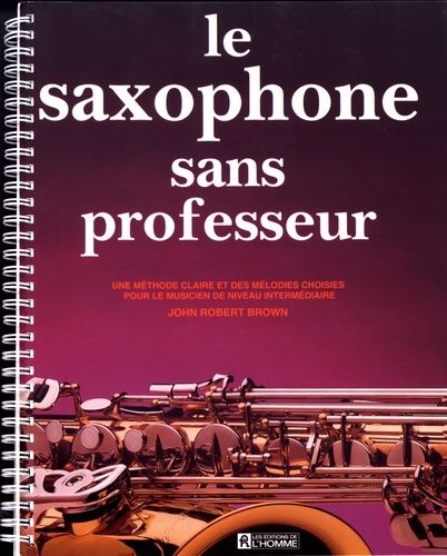 Emprunter Le saxophone sans professeur. Une méthode claire et des mélodies choisies pour le musicien de niveau livre