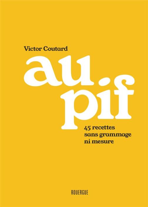 Emprunter Au pif. 45 recettes sans grammage ni mesure livre