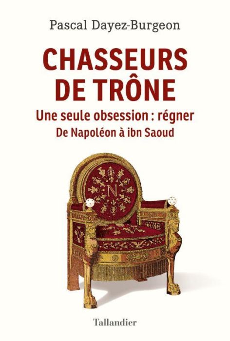 Emprunter Chasseurs de trône. Une seule obsession : régner. De Napoléon à ibn Saoud livre