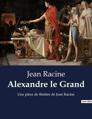 Emprunter Alexandre le Grand. Une pièce de théâtre de Jean Racine livre